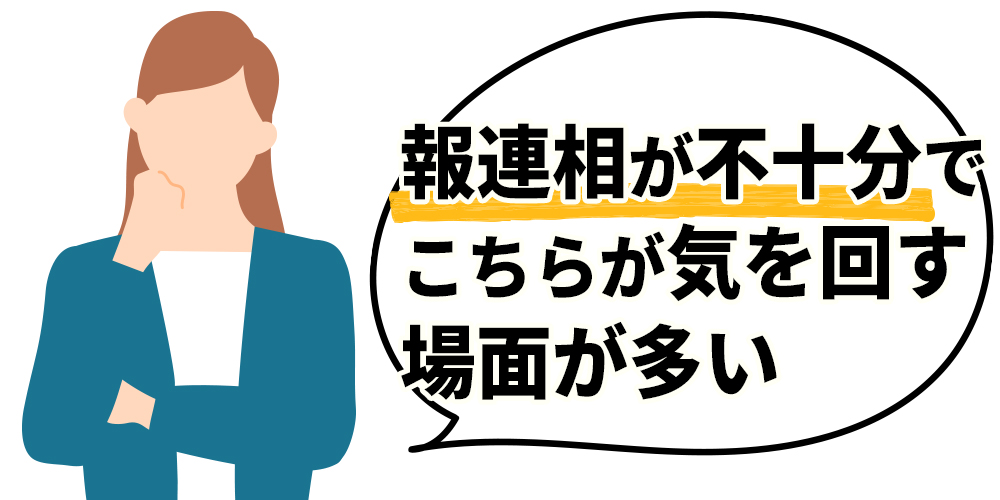 報連相が不十分でこちらが気を回す場面が多い