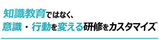 意識・行動を変える研修をカスタマイズ